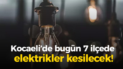 Kocaeli’de bugün 7 ilçede elektrikler kesilecek!