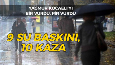 Yağmur Kocaeli'yi bir vurdu, pir vurdu: 9 su baskını, 10 kaza