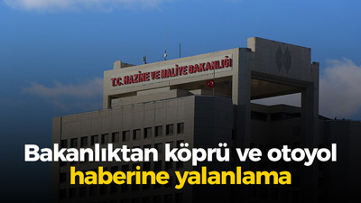 Hazine ve Maliye Bakanlığı'ndan köprü ve otoyol yalanlaması