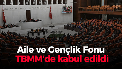 Aile ve Gençlik Fonu TBMM'de kabul edildi