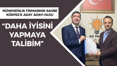 Mühendislik firmasının sahibi Körfez'e aday adayı oldu