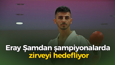 Eray Şamdan şampiyonalarda zirveyi hedefliyor