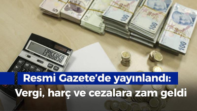 Resmi Gazetede yayınlandı: Vergi, harç ve cezalara zam geldi