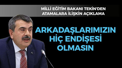 Milli Eğitim Bakanı Tekin: Arkadaşlarımızın hiç endişesi olmasın