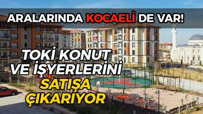 Aralarında Kocaeli'de var: TOKİ konut ve işyerlerini satışa çıkarıyor!