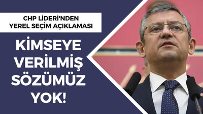 CHP Lideri'nden yerel seçim açıklaması: Kimseye verilmiş sözümüz yok!