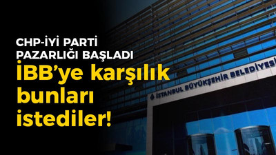 CHP - İyi Parti pazarlığa başladı: İBB’ye karşılık bunları istediler!