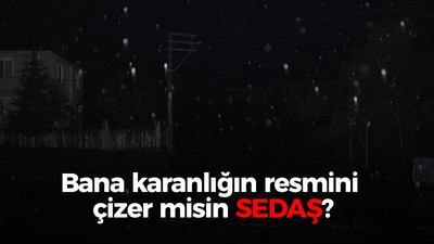 Bana karanlığın resmini çizer misin Sedaş?