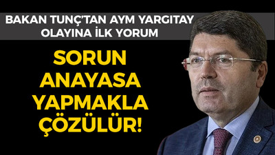 Bakan Tunç'tan AYM Yargıtay olayına ilk yorum: Sorun Anayasa yapmakla çözülür!