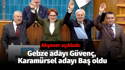 Meral Akşener açıkladı: Gebze adayı Güvenç, Karamürsel adayı Baş oldu