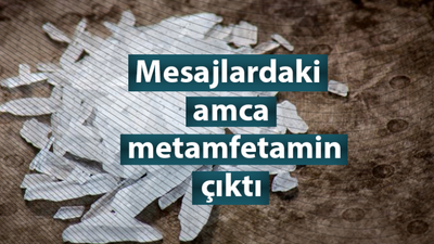 Mesajlardaki amca metamfetamin çıktı