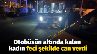 Otobüsün altında kalan kadın feci şekilde can verdi