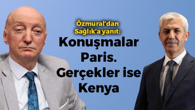 Özmural’dan Sağlık’a yanıt: Konuşmalar Paris. Gerçekler ise Kenya