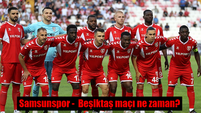 Samsunspor Beşiktaş maçı ne zaman? Saat kaçta ve hangi kanalda canlı yayınlanacak?