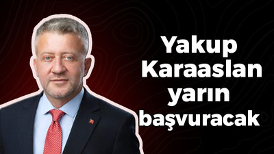 Yakup Karaaslan bir kez daha başvuracak