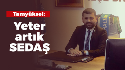 Tamyüksel: Yeter artık SEDAŞ