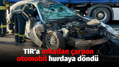 TIR'a arkadan çarpan otomobil hurdaya döndü