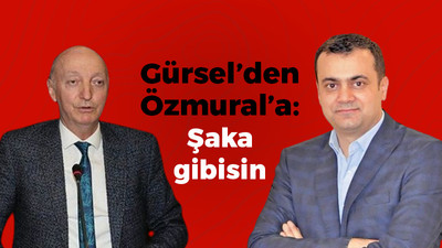 Gürsel’den Özmural’a: Şaka gibisin