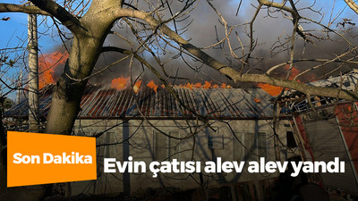 Evin çatısı alev alev yandı