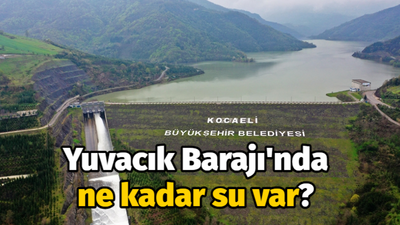 Yuvacık Barajı'ndaki son durum ne?