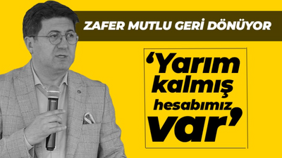 Zafer Mutlu: Yarım kalmış hesabımız var