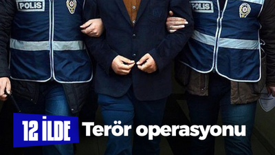 12 ilde terör operasyonu!