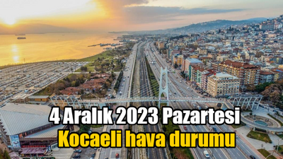 4 Aralık 2023 Pazartesi Kocaeli hava durumu