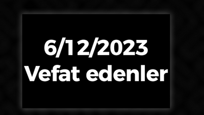 6/12/2023 vefat edenler