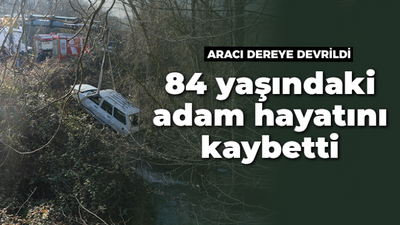 84 yaşındaki adam dereye devrilen otomobil sonucu hayatını kaybetti