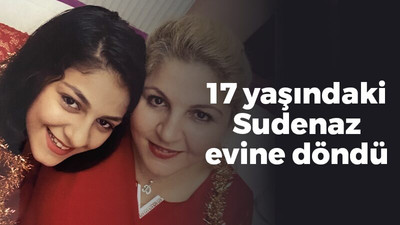 17 yaşındaki Sudenaz evine döndü