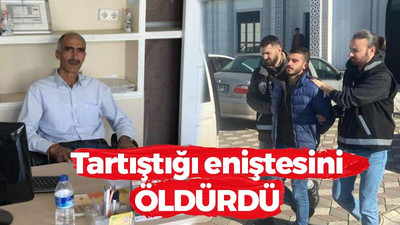 Tartıştığı eniştesini öldürdü