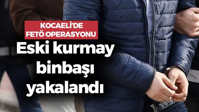 Kocaeli'de FETÖ operasyonu: Eski kurmay binbaşı yakalandı