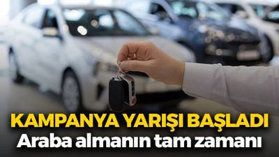 Kampanya yarışı başladı: Araba almanın tam zamanı