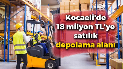 Kocaeli'de 18 milyon TL'ye satılık depolama alanı