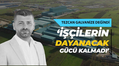 Tamyüksel, "Tezcan Galvaniz işçilerinin dayanacak gücü kalmadı"