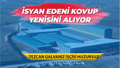 Tezcan Galvaniz patronu isyan eden işçiyi kovup yenisini alıyor!