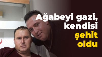 Ağabeyi gazi, kendisi şehit oldu