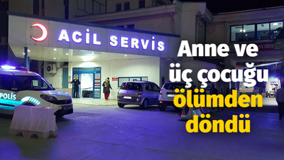 Anne ve üç çocuğu ölümden döndü