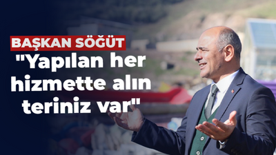 Başkan Söğüt: "Yapılan her hizmette alın teriniz var"