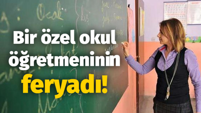 Bir özel okul öğretmeninin feryadı!