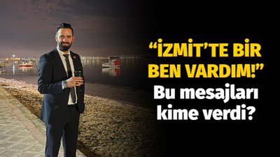 Bu mesajları kime verdi? “İzmit’te bir ben vardım!”