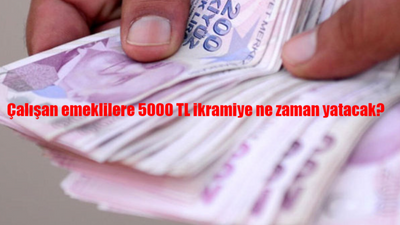 Çalışan emeklilere 5000 TL ikramiye ne zaman yatacak?