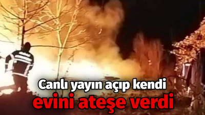 Canlı yayın açıp kendi evini ateşe verdi