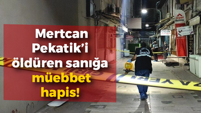 Mertcan Pekatik’i öldüren sanığa müebbet hapis!