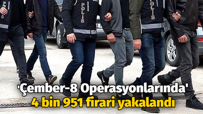 'Çember-8 Operasyonlarında' 4 bin 951 firari yakalandı