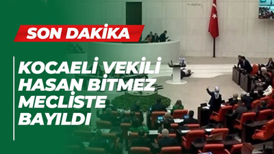 Kocaeli milletvekili Hasan Bitmez mecliste bayıldı