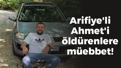 Arifiye'li Ahmet'i öldürenlere müebbet!