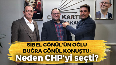 Sibel Gönül’ün oğlu Buğra Gönül konuştu: Neden CHP’yi seçti?