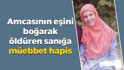 Amcasının eşini boğarak öldüren sanığa müebbet hapis