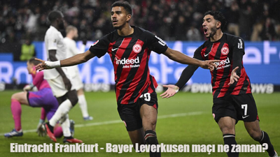 Eintracht Frankfurt Bayer Leverkusen maçı ne zaman, saat kaçta, hangi kanalda?